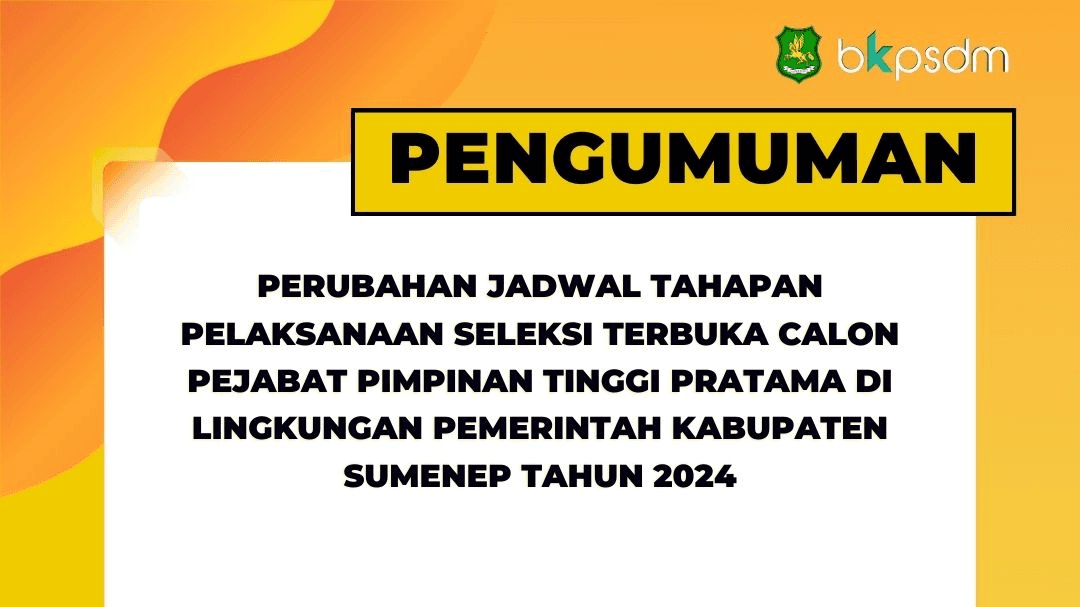 PERUBAHAN JADWAL TAHAPAN PELAKSANAAN SELEKSI TERBUKA CALON PEJABAT PIMPINAN TINGGI PRATAMA DI LINGKUNGAN PEMERINTAH KABUPATEN SUMENEP TAHUN 2024